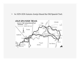 •  In 1829-1830 Antonio Armijo blazed the Old Spanish Trail.
 