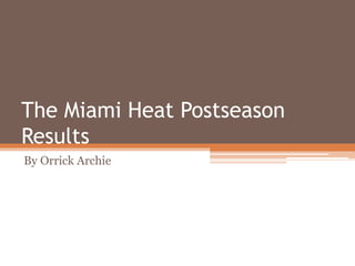 The Miami Heat Postseason
Results
By Orrick Archie
 