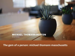 The gem of a person: michael thomann masschusetts
 