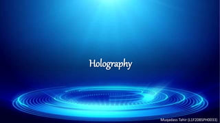 Holography
Muqadass Tahir (L1F20BSPH0033)
 
