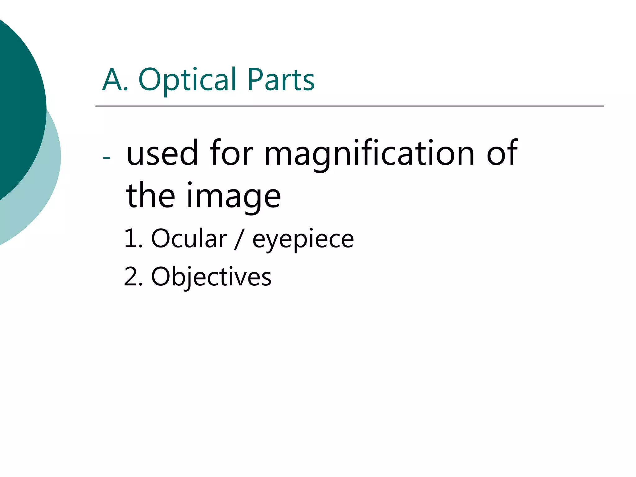 A. Optical Parts

-   used for magnification of
    the image
    1. Ocular / eyepiece
    2. Objectives
 