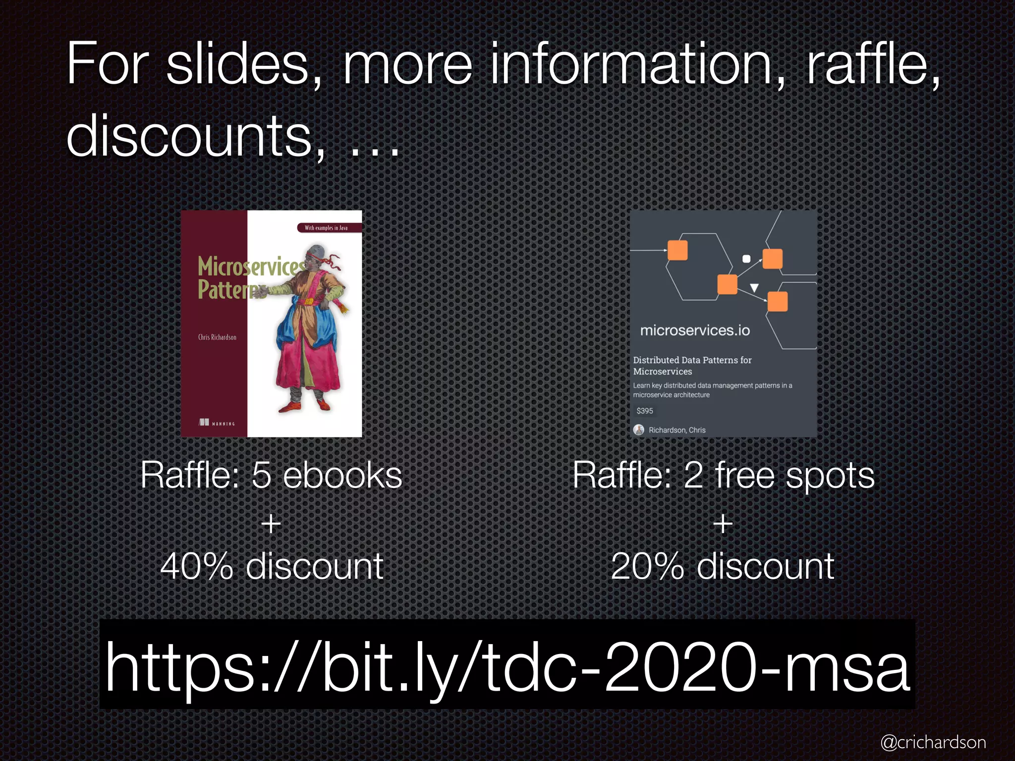 @crichardson
For slides, more information, rafﬂe,
discounts, …
Rafﬂe: 5 ebooks
+
40% discount
Rafﬂe: 2 free spots
+
20% discount
https://bit.ly/tdc-2020-msa
 