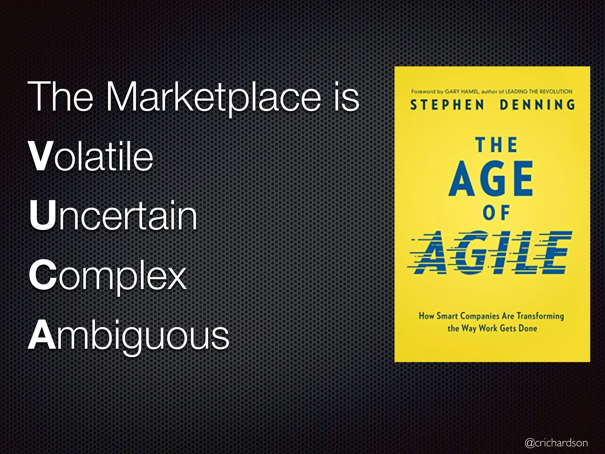 @crichardson
The Marketplace is
Volatile
Uncertain
Complex
Ambiguous
 