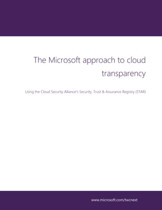 The Microsoft approach to cloud
                                                  transparency

Using the Cloud Security Alliance’s Security, Trust & Assurance Registry (STAR)




                                           www.microsoft.com/twcnext
 