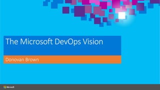 The Microsoft DevOps Vision
Donovan Brown
 