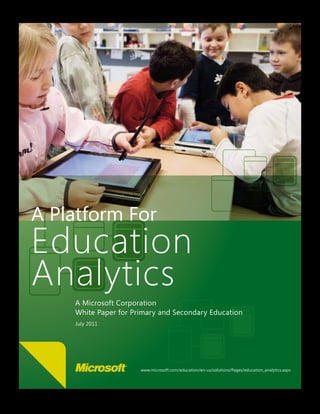 A Platform For
Education
Analytics
A Microsoft Corporation
White Paper for Primary and Secondary Education
July 2011
www.microsoft.com/education/en-us/solutions/Pages/education_analytics.aspx
 