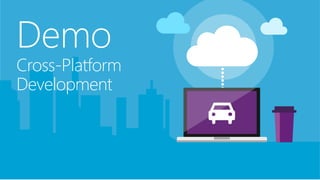 Demo 
Cross-Platform 
Development 
 