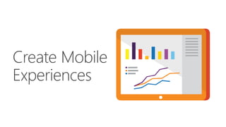 Create Mobile 
Experiences 
 