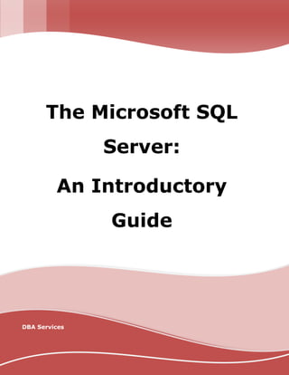 fd
[INSERT IMAGE HERE][INSERT IMAGE HERE]
DBA Services
The Microsoft SQL
Server:
An Introductory
Guide
 