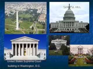 WASHINGTON MONUMENTWASHINGTON MONUMENT
CAPITOL HILLCAPITOL HILL
United States Supreme CourtUnited States Supreme Court
building in Washington, D.C.building in Washington, D.C.
 