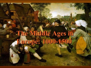 The Middle Ages in Europe:   1000-1500   