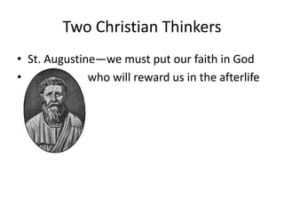 Two Christian Thinkers
• St. Augustine—we must put our faith in God
•             who will reward us in the afterlife
 