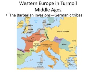 Western Europe in Turmoil
             Middle Ages
• The Barbarian Invasions—Germanic tribes
 