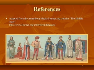 References
   Adapted from the Annenberg Media/Learner.org website “The Middle
    Ages”
    http://www.learner.org/exhibits/middleages/
 