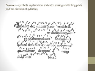 Neumes – symbols in plainchantindicatedraisingand fallingpitch
and the divisionof syllables.
 