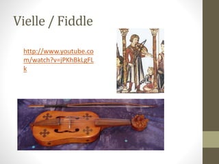 Vielle / Fiddle
http://www.youtube.co
m/watch?v=jPKhBkLgFL
k
 