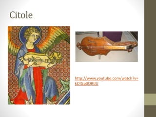 Citole
http://www.youtube.com/watch?v=
kOIGp0ORlJU
 