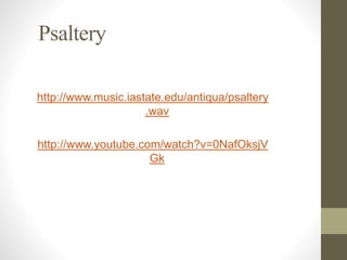 Psaltery
http://www.music.iastate.edu/antiqua/psaltery
.wav
http://www.youtube.com/watch?v=0NafOksjV
Gk
 