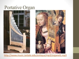 Portative Organ
http://www.music.iastate.edu/antiqua/mp3/organett.mp3
 