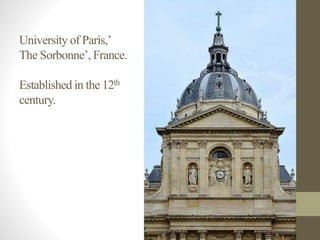 University of Paris,’
The Sorbonne’, France.
Established in the 12th
century.
 