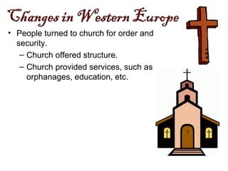 • People turned to church for order and
security.
– Church offered structure.
– Church provided services, such as
orphanages, education, etc.
 