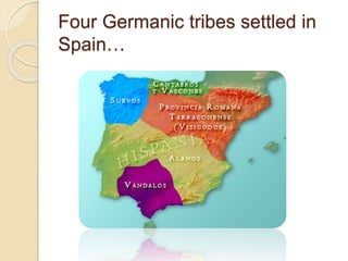 Four Germanic tribes settled in
Spain…
 