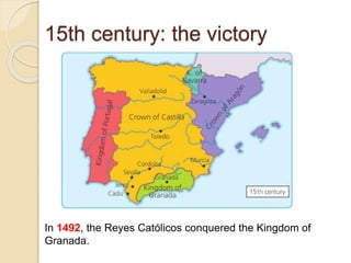 15th century: the victory
In 1492, the Reyes Católicos conquered the Kingdom of
Granada.
 