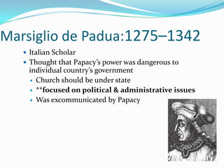 3 Reformers of ChurchMarsiglio of Padua (1275-1342)John Wyclif (1324-1384)Jan Huss (1369-1415)