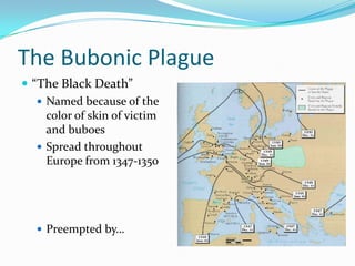 The Bubonic Plague“The Black Death”Named because of the color of skin of victim and buboes Spread throughout Europe from 1347-1350Preempted by…