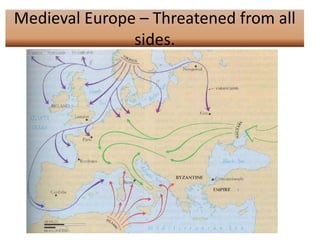 Medieval Europe – Threatened from all
               sides.
 