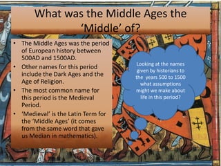 What was the Middle Ages the
              ‘Middle’ of?
• The Middle Ages was the period
  of European history between
  5...
