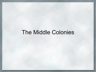 The Middle Colonies
 