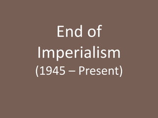 End of Imperialism (1945 – Present) 