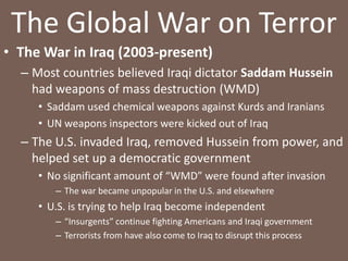 Other ConflictsIran-Iraq War (1980-1988)Iran (ruled by Shi’a Muslims) and Iraq (ruled by Sunni Muslims) had a history of religious differencesIraqi military invaded Iran in 1980After 8 years of fighting, the war ended with nothing gained by either countryPersian Gulf War (1990)Iraqi dictator Saddam Hussein sent soldiers into neighboring Kuwait to take control of oil fieldsCoalition forces (led by the United States)			forced Iraqi troops out of KuwaitSaddam stayed in power in Iraq