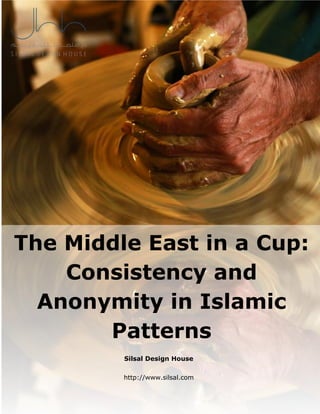 Silsal Design House
http://www.silsal.com
The Middle East in a Cup:
Consistency and
Anonymity in Islamic
Patterns
 