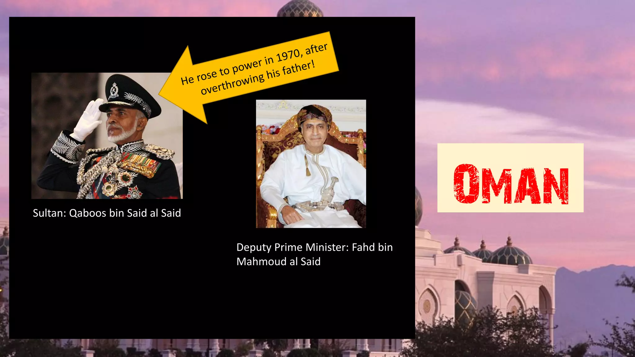 OmanSultan: Qaboos bin Said al Said
Deputy Prime Minister: Fahd bin
Mahmoud al Said
 