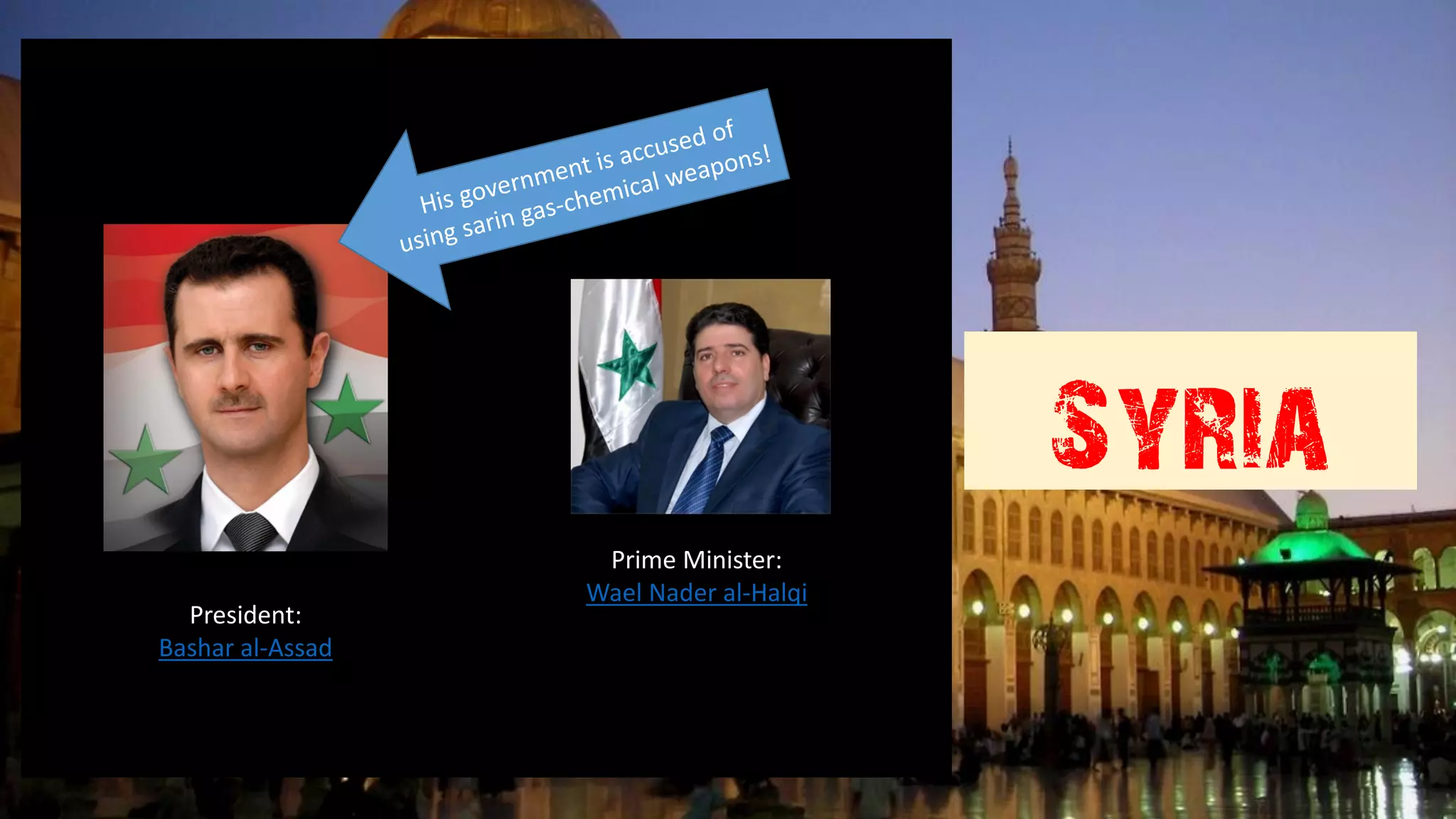 Syria
President:
Bashar al-Assad
Prime Minister:
Wael Nader al-Halqi
 