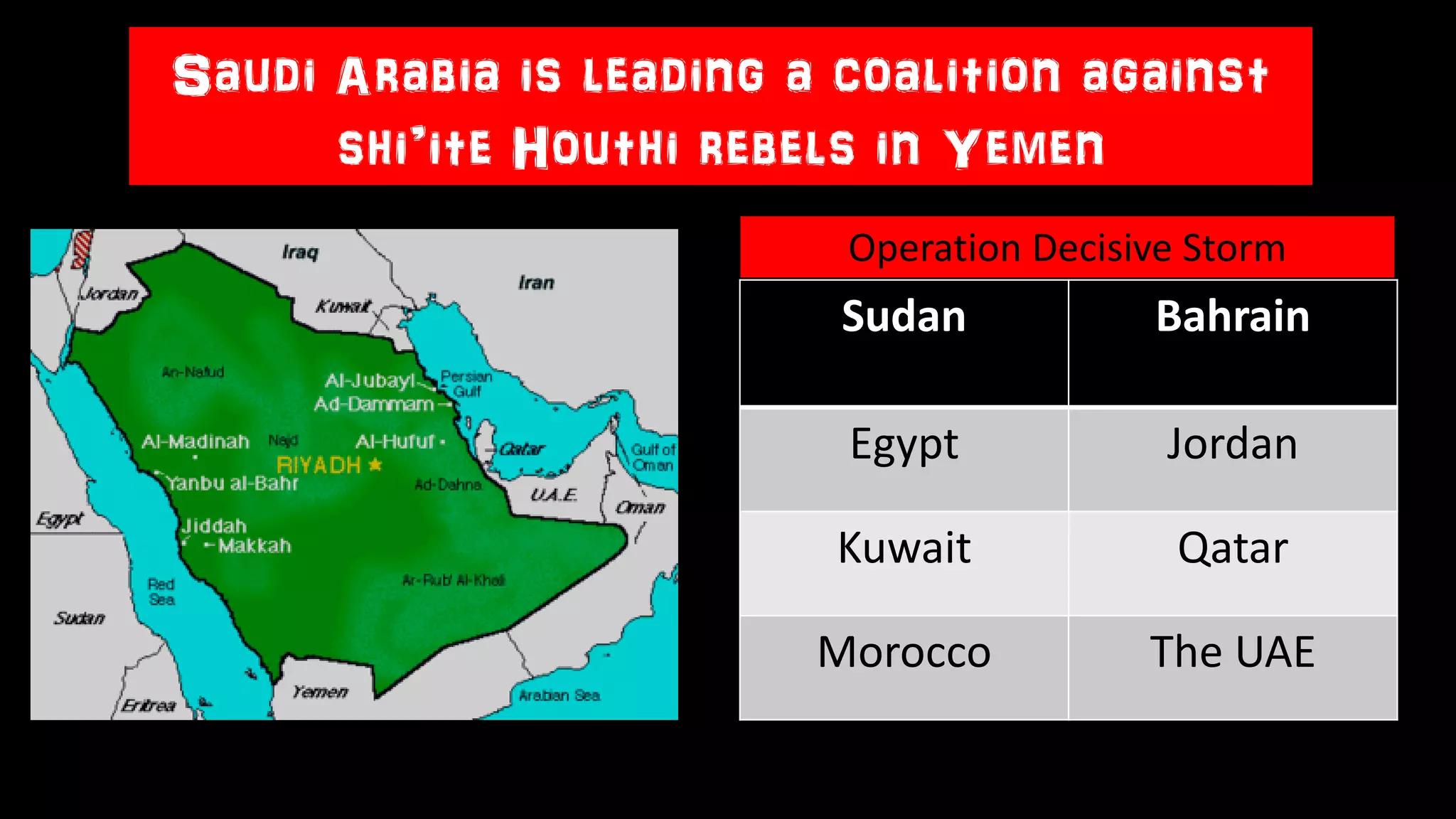 Saudi Arabia is leading a coalition against
shi’ite Houthi rebels in Yemen
Sudan Bahrain
Egypt Jordan
Kuwait Qatar
Morocco The UAE
Operation Decisive Storm
 