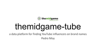 themidgame-tubea data platform for finding YouTube influencers on brand names
Pedro Moy
 