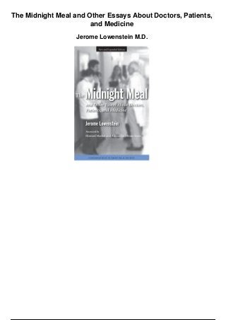 The Midnight Meal and Other Essays About Doctors, Patients,
and Medicine
Jerome Lowenstein M.D.
 