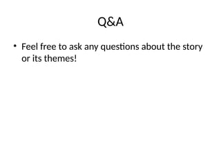 Q&A
• Feel free to ask any questions about the story
or its themes!
 