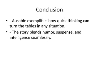 Conclusion
• - Ausable exemplifies how quick thinking can
turn the tables in any situation.
• - The story blends humor, suspense, and
intelligence seamlessly.
 