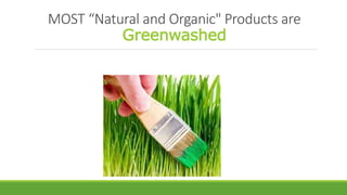 MOST “Natural and Organic" Products are
Greenwashed
 