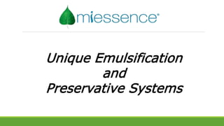 Unique Emulsification
and
Preservative Systems
 