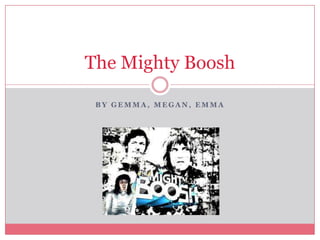 The Mighty Boosh
BY GEMMA, MEGAN, EMMA

 