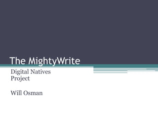 The MightyWrite
Digital Natives
Project
Will Osman
 