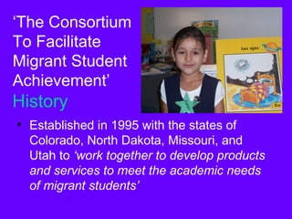 History ,[object Object],‘ The Consortium To Facilitate Migrant Student Achievement’ 