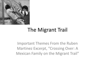 The Migrant Trail

Important Themes From the Ruben
Martinez Excerpt, “Crossing Over: A
Mexican Family on the Migrant Trail”
 