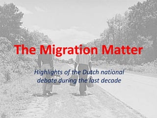 The Migration Matter Highlights of the Dutch national debate during the last decade 