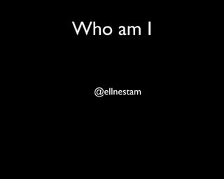 Who am I
@ellnestam

 